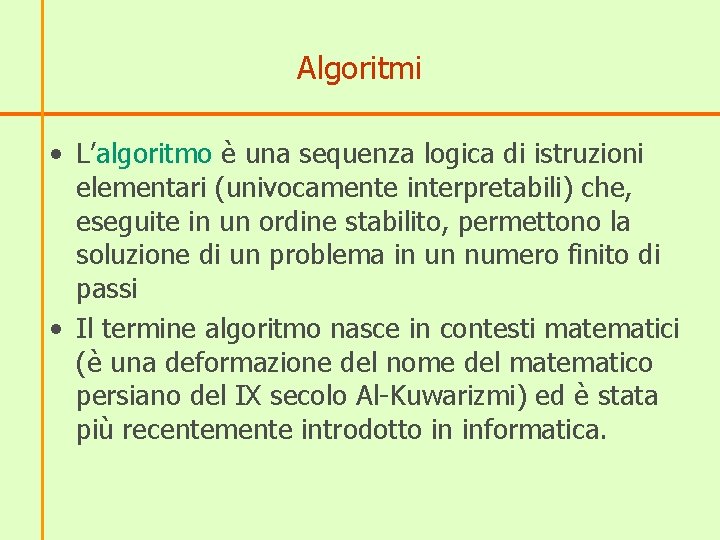 Algoritmi • L’algoritmo è una sequenza logica di istruzioni elementari (univocamente interpretabili) che, eseguite
