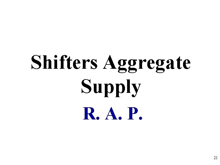 Shifters Aggregate Supply R. A. P. 21 