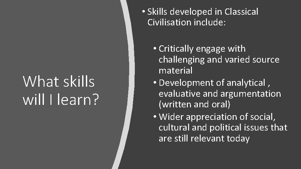  • Skills developed in Classical Civilisation include: What skills will I learn? •