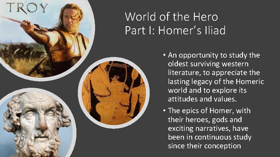 World of the Hero Part I: Homer’s Iliad • An opportunity to study the