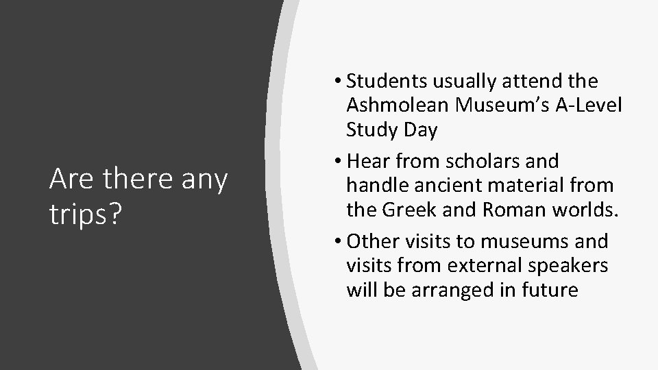 Are there any trips? • Students usually attend the Ashmolean Museum’s A-Level Study Day