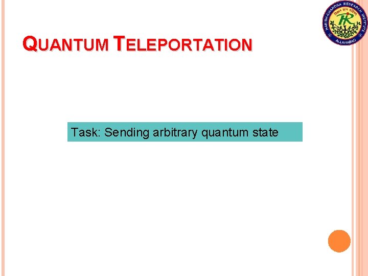 QUANTUM TELEPORTATION Task: Sending arbitrary quantum state 