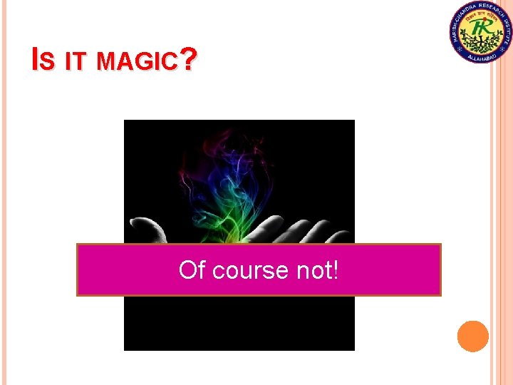 IS IT MAGIC? Of course not! 