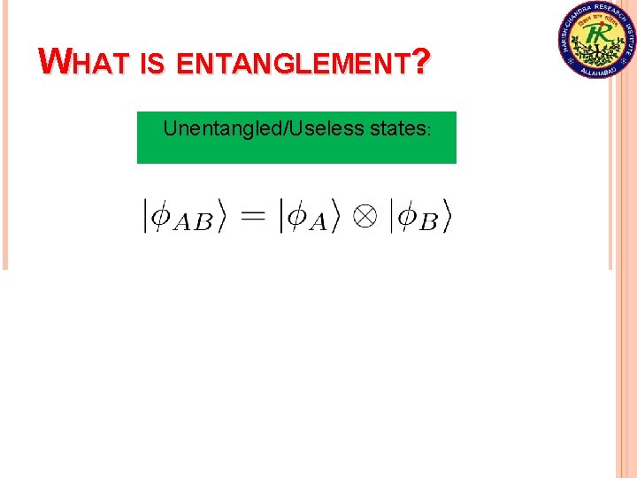 WHAT IS ENTANGLEMENT? Unentangled/Useless states: Entangled/Useful states: 