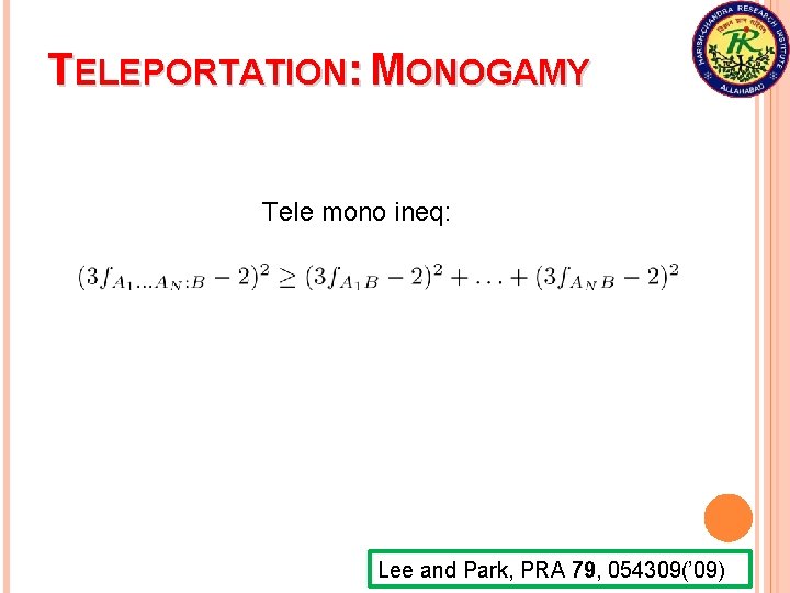 TELEPORTATION: MONOGAMY Tele mono ineq: Lee and Park, PRA 79, 054309(’ 09) 