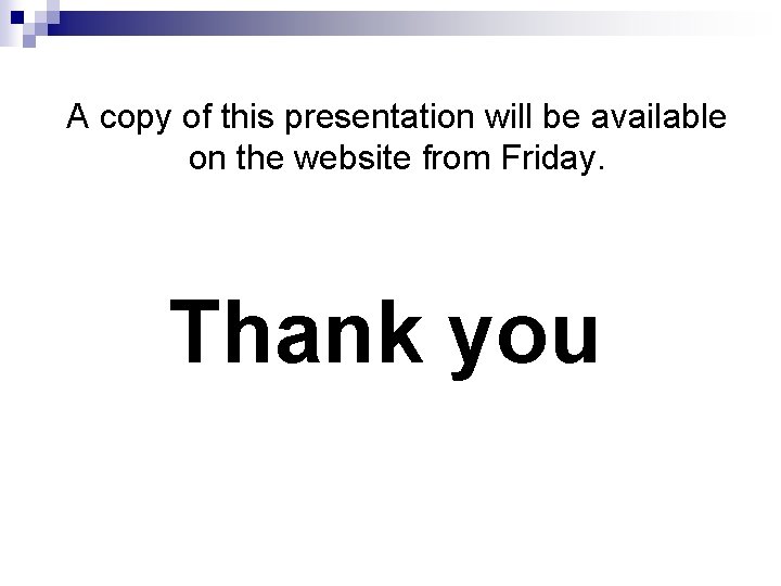 A copy of this presentation will be available on the website from Friday. Thank