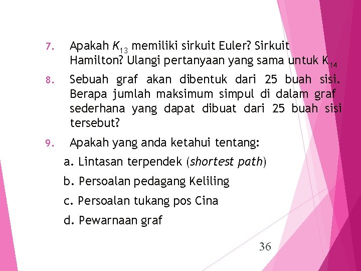 7. Apakah K 13 memiliki sirkuit Euler? Sirkuit Hamilton? Ulangi pertanyaan yang sama untuk