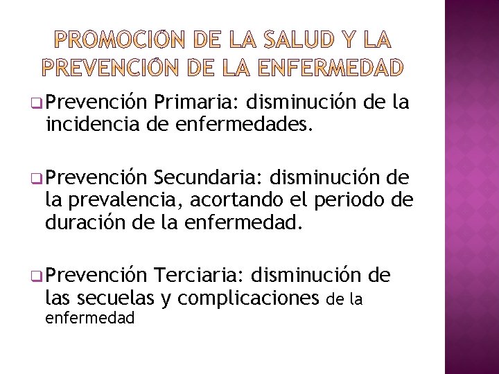 q Prevención Primaria: disminución de la incidencia de enfermedades. q Prevención Secundaria: disminución de