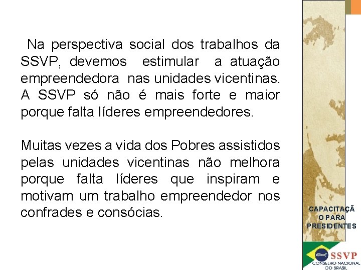 Na perspectiva social dos trabalhos da SSVP, devemos estimular a atuação empreendedora nas unidades