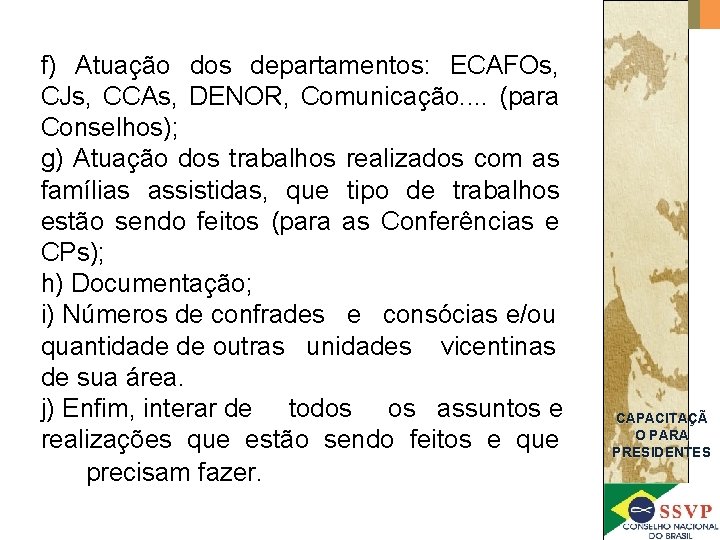 f) Atuação dos departamentos: ECAFOs, CJs, CCAs, DENOR, Comunicação. . (para Conselhos); g) Atuação