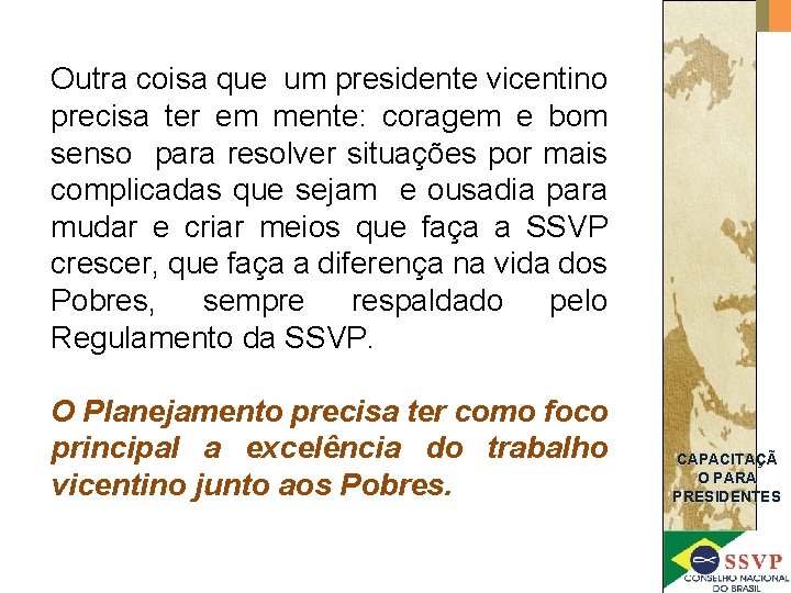 Outra coisa que um presidente vicentino precisa ter em mente: coragem e bom senso