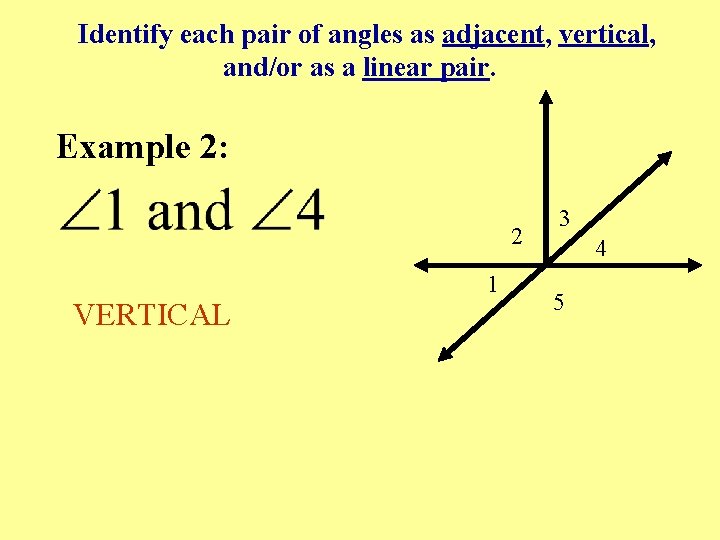 Identify each pair of angles as adjacent, vertical, and/or as a linear pair. Example Identify each pair of angles as adjacent, vertical, and/or as a linear pair. Example