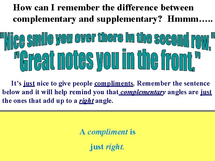 How can I remember the difference between complementary and supplementary? Hmmm…. . It’s just How can I remember the difference between complementary and supplementary? Hmmm…. . It’s just