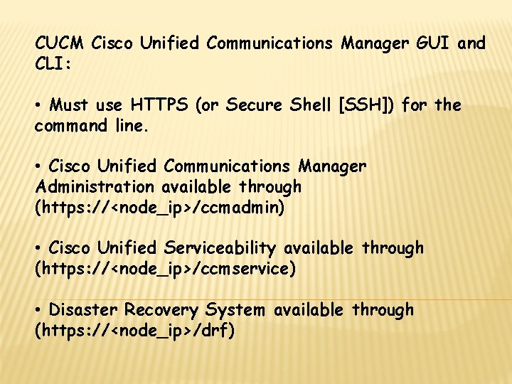 CUCM Cisco Unified Communications Manager GUI and CLI: • Must use HTTPS (or Secure