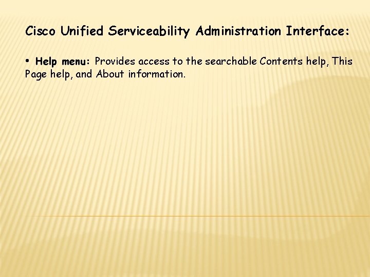 Cisco Unified Serviceability Administration Interface: • Help menu: Provides access to the searchable Contents