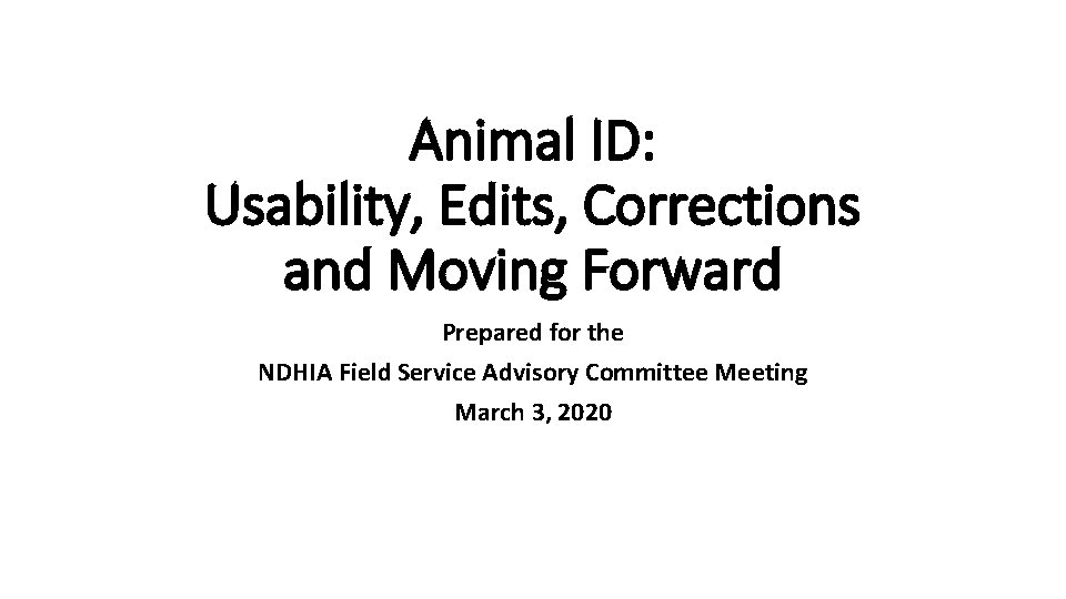 Animal ID: Usability, Edits, Corrections and Moving Forward Prepared for the NDHIA Field Service