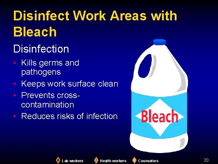 Disinfect Work Areas with Bleach Disinfection • Kills germs and pathogens • Keeps work