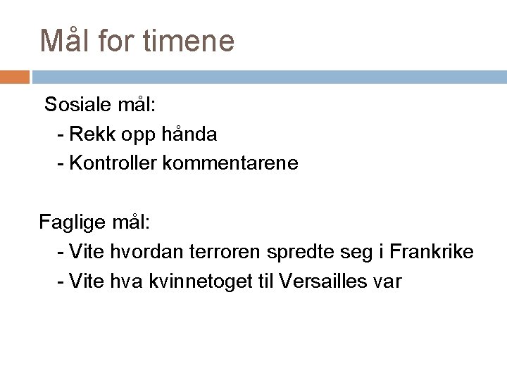 Mål for timene Sosiale mål: - Rekk opp hånda - Kontroller kommentarene Faglige mål: