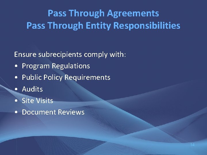 Pass Through Agreements Pass Through Entity Responsibilities Ensure subrecipients comply with: • Program Regulations