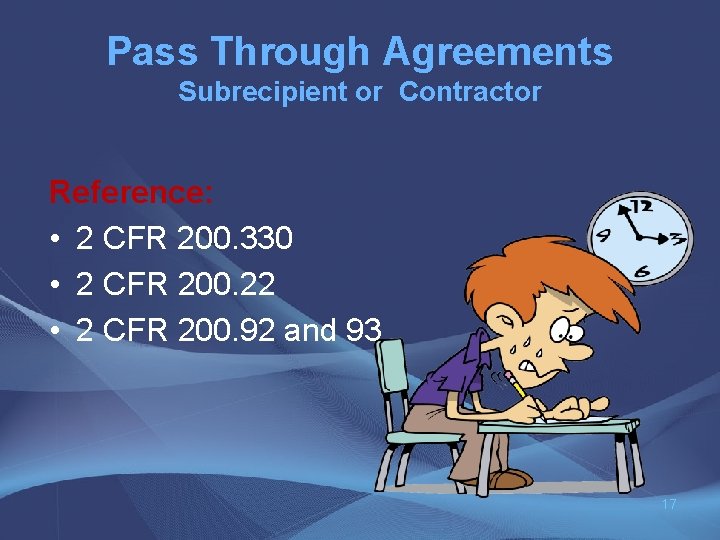 Pass Through Agreements Subrecipient or Contractor Reference: • 2 CFR 200. 330 • 2