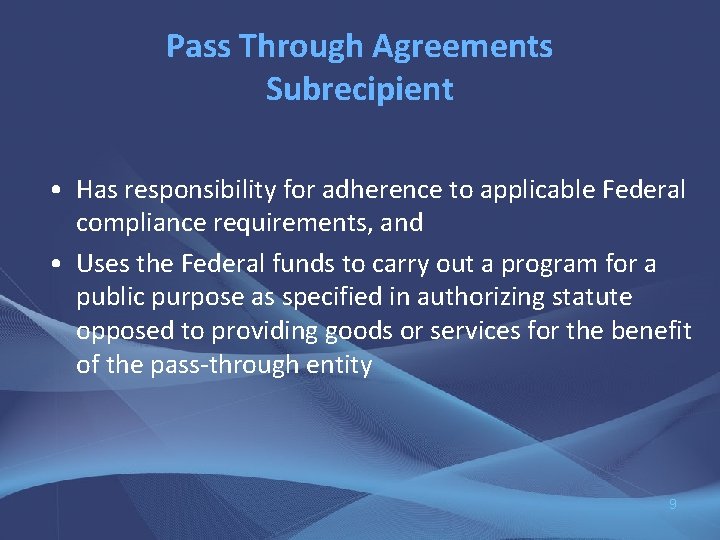 Pass Through Agreements Subrecipient • Has responsibility for adherence to applicable Federal compliance requirements,