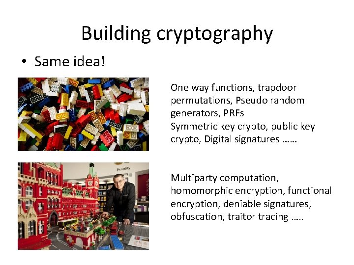 Building cryptography • Same idea! One way functions, trapdoor permutations, Pseudo random generators, PRFs