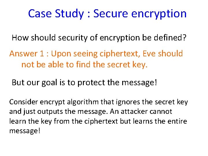 Case Study : Secure encryption How should security of encryption be defined? Answer 1