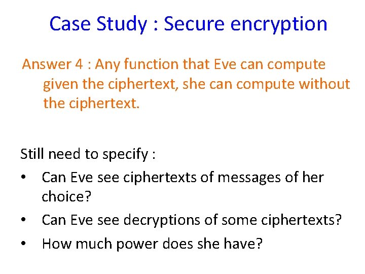 Case Study : Secure encryption Answer 4 : Any function that Eve can compute