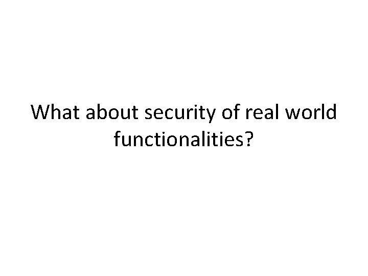 What about security of real world functionalities? 