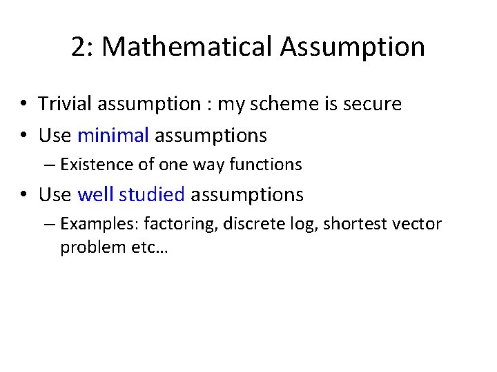 2: Mathematical Assumption • Trivial assumption : my scheme is secure • Use minimal