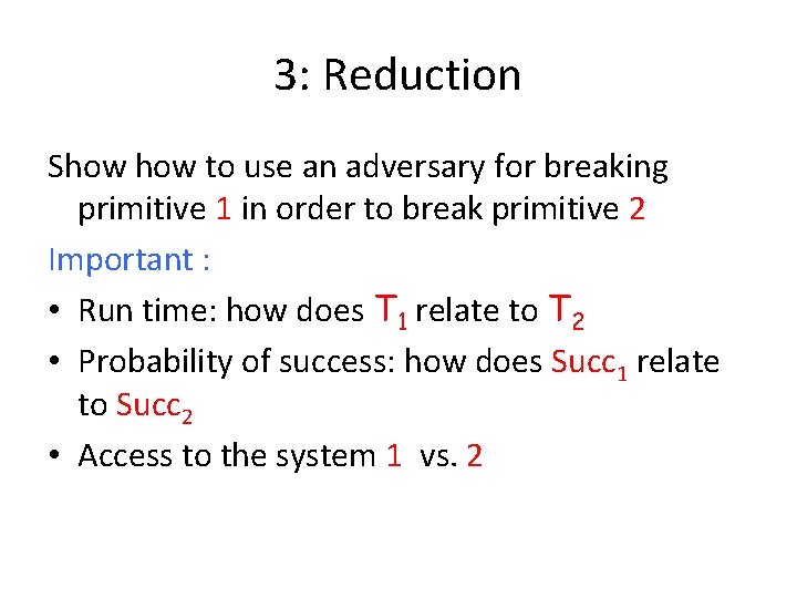 3: Reduction Show to use an adversary for breaking primitive 1 in order to