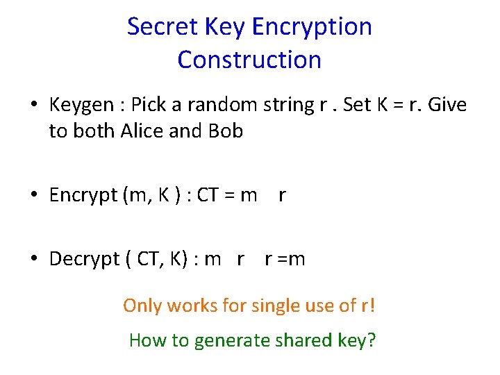 Secret Key Encryption Construction • Keygen : Pick a random string r. Set K