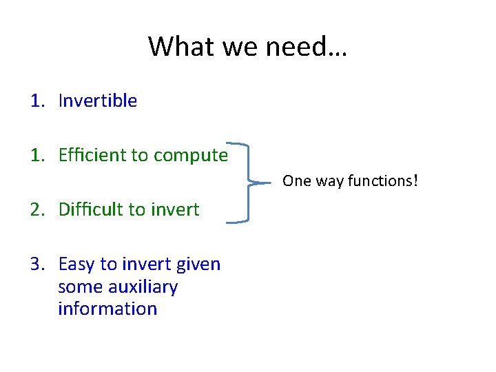 What we need… 1. Invertible 1. Efﬁcient to compute One way functions! 2. Difﬁcult