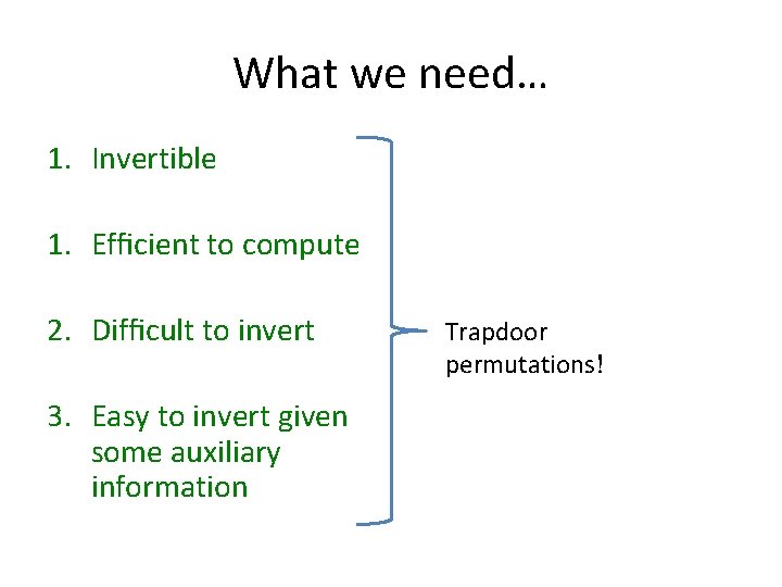 What we need… 1. Invertible 1. Efﬁcient to compute 2. Difﬁcult to invert 3.