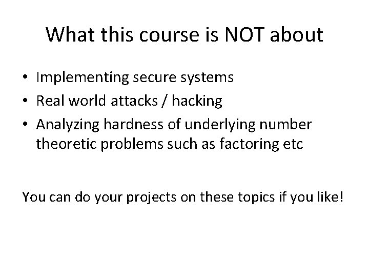 What this course is NOT about • Implementing secure systems • Real world attacks