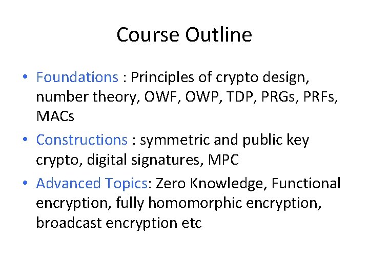 Course Outline • Foundations : Principles of crypto design, number theory, OWF, OWP, TDP,