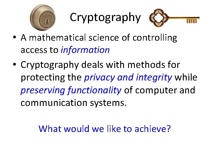 Cryptography • A mathematical science of controlling access to information • Cryptography deals with