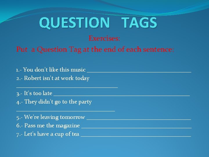 QUESTION TAGS Exercises: Put a Question Tag at the end of each sentence: 1.