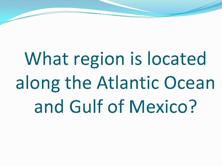 What region is located along the Atlantic Ocean and Gulf of Mexico? 