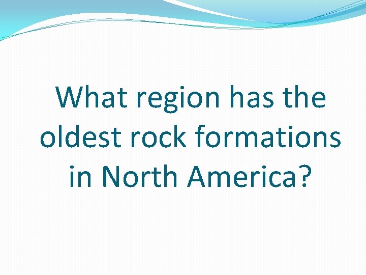 What region has the oldest rock formations in North America? 