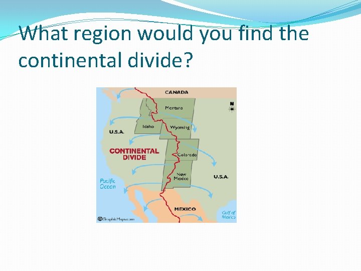What region would you find the continental divide? 