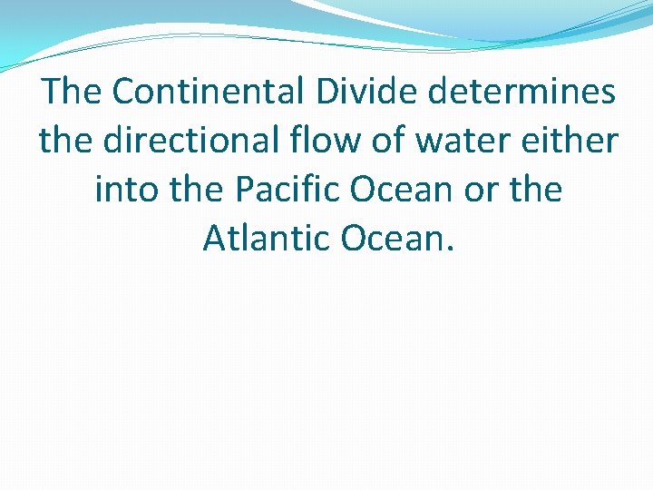 The Continental Divide determines the directional flow of water either into the Pacific Ocean