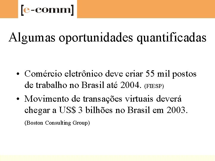 Algumas oportunidades quantificadas • Comércio eletrônico deve criar 55 mil postos de trabalho no