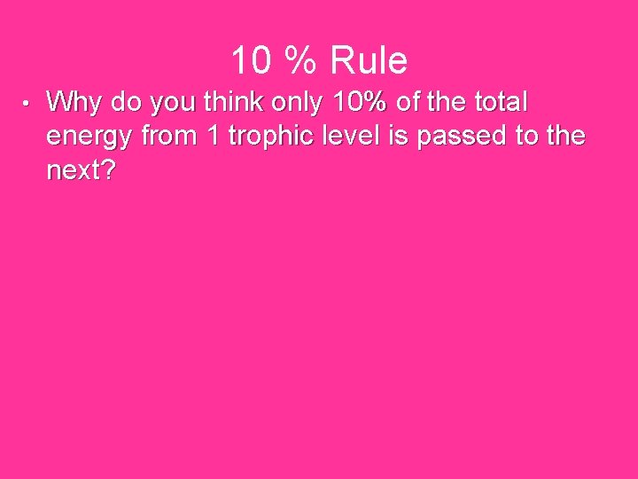 10 % Rule • Why do you think only 10% of the total energy