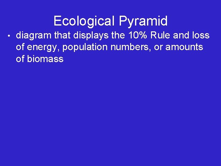 Ecological Pyramid • diagram that displays the 10% Rule and loss of energy, population