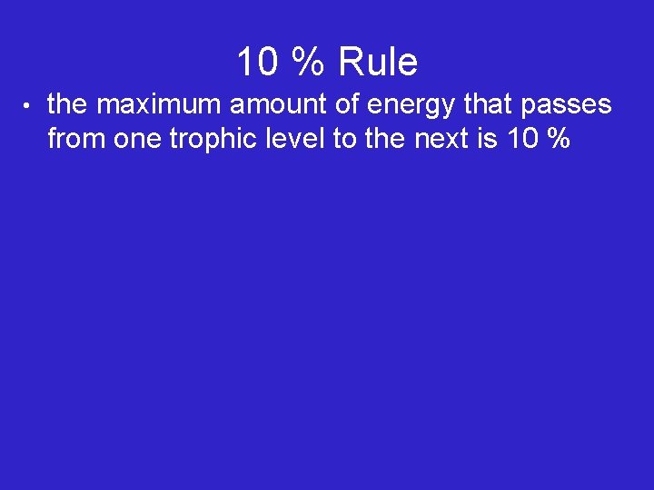 10 % Rule • the maximum amount of energy that passes from one trophic
