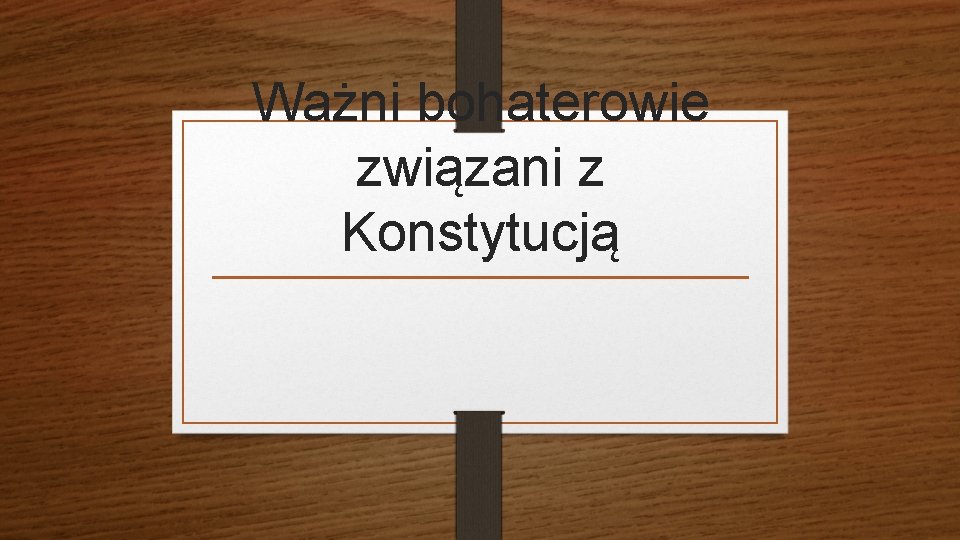 Ważni bohaterowie związani z Konstytucją 