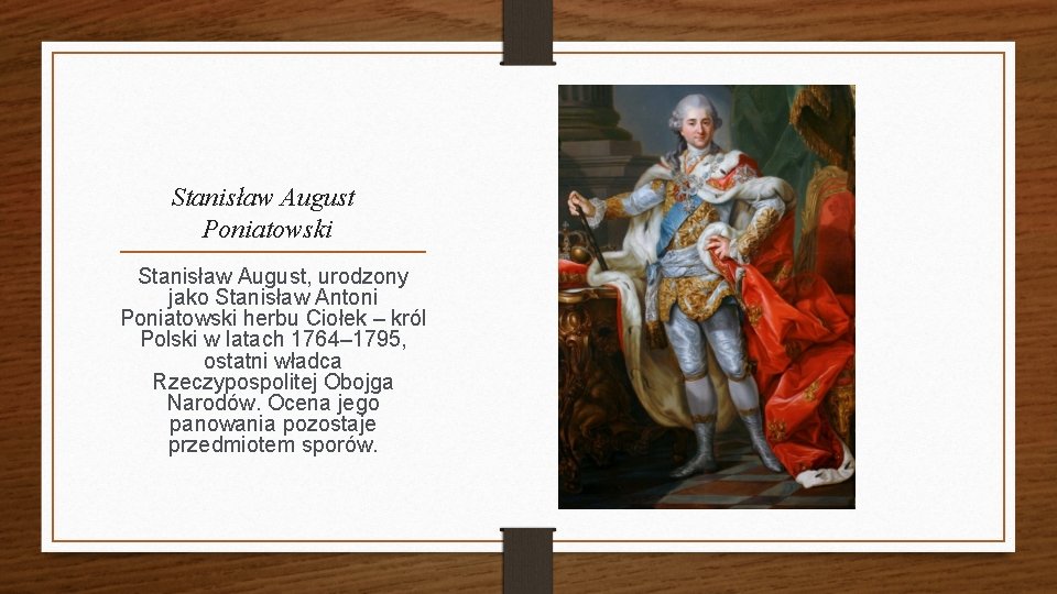 Stanisław August Poniatowski Stanisław August, urodzony jako Stanisław Antoni Poniatowski herbu Ciołek – król