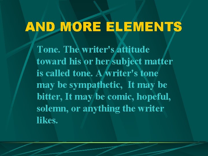AND MORE ELEMENTS Tone. The writer's attitude toward his or her subject matter is