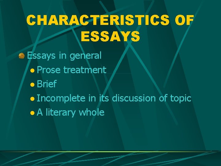 CHARACTERISTICS OF ESSAYS Essays in general l Prose treatment l Brief l Incomplete in